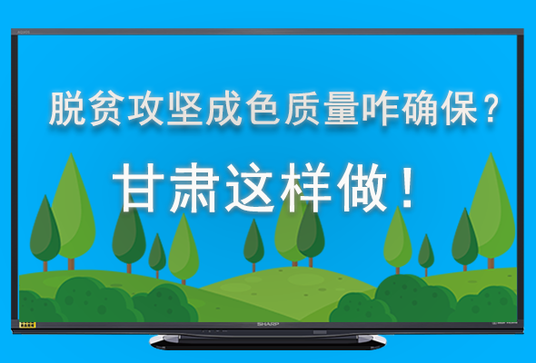 圖解|脫貧攻堅(jiān)成色質(zhì)量咋確保？甘肅這樣做！