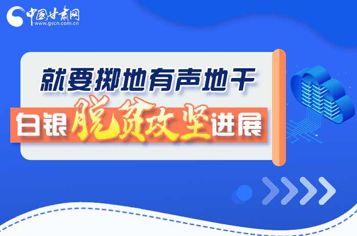 圖解|就要擲地有聲地干，白銀脫貧攻堅(jiān)工作進(jìn)展