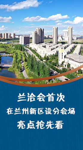 圖解|蘭洽會首次在蘭州新區(qū)設分會場，亮點搶先看！