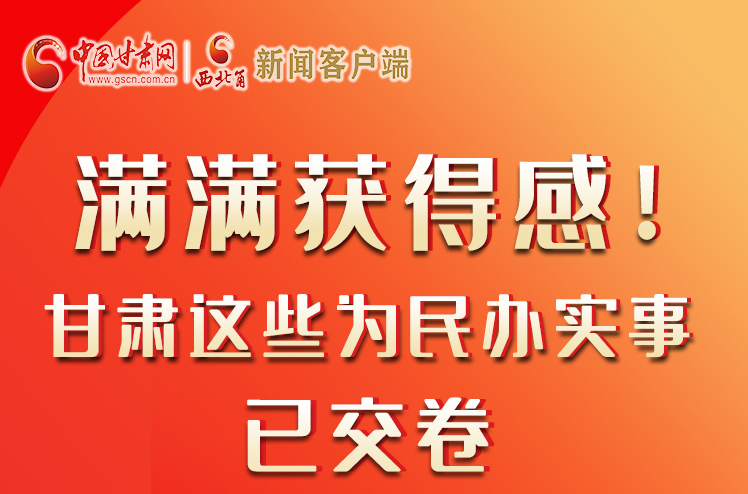 【聚焦2022甘肅兩會】滿滿獲得感！甘肅這些為民辦實事已交卷