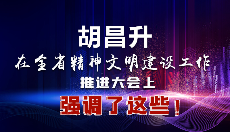 圖解|胡昌升在全省精神文明建設(shè)工作推進(jìn)大會上強(qiáng)調(diào)了這些！