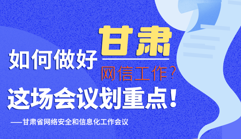 圖解|如何做好甘肅網(wǎng)信工作？這場(chǎng)會(huì)議劃重點(diǎn)！