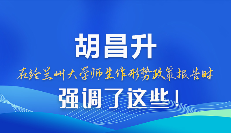 【甘快看】圖解|胡昌升在給蘭州大學師生作形勢政策報告時強調(diào)了這些！