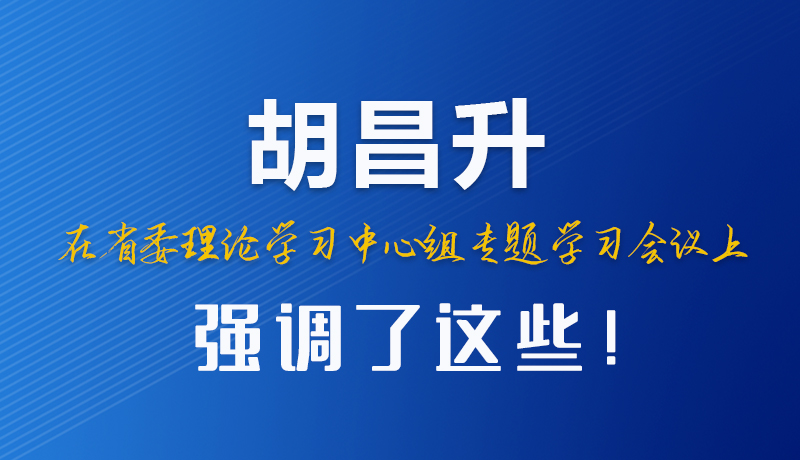 圖解|胡昌升在省委理論學(xué)習(xí)中心組專(zhuān)題學(xué)習(xí)會(huì)議上強(qiáng)調(diào)了這些！