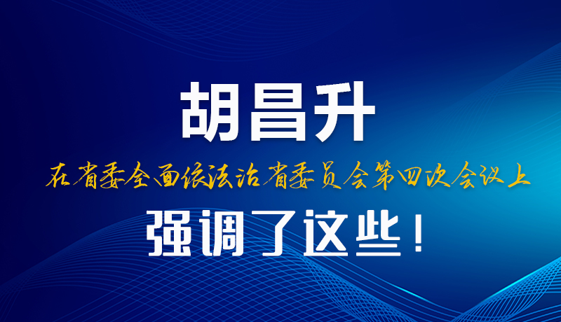 圖解|胡昌升在省委全面依法治省委員會第四次會議上強調(diào)了這些！