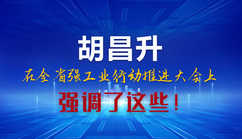 圖解|胡昌升在全省強(qiáng)工業(yè)行動推進(jìn)大會上強(qiáng)調(diào)了這些！