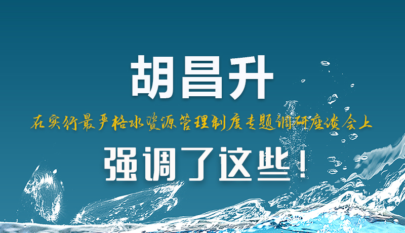 圖解|胡昌升在實(shí)行最嚴(yán)格水資源管理制度專題調(diào)研座談會上強(qiáng)調(diào)了這些！